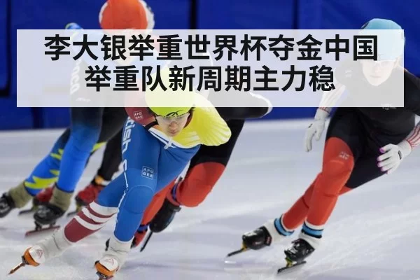 李大银举重世界杯夺金中国举重队新周期主力稳